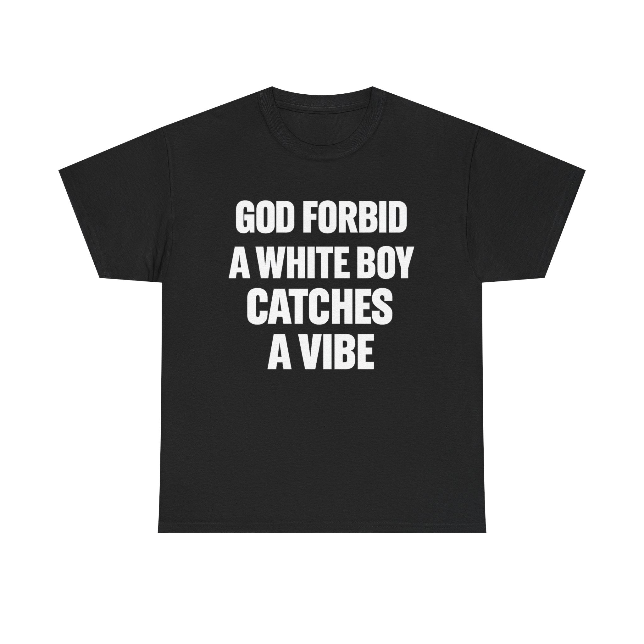 God Forbid a White Boy Catches a Vibe Tee